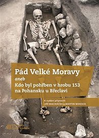 Pád Velké Moravy aneb Kdo byl pohřben v hrobu 153 na Pohansku u Břeclavi?