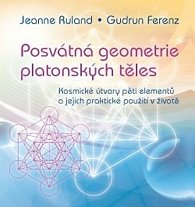 Posvátná geometrie platonských těles - Kosmické útvary pěti elementů a jejich praktické použití v životě