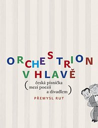 Orchestrion v hlavě (česká písnička mezi poezií a divadlem)