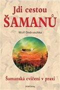 Jdi cestou šamanů - Šamanská cvičení v praxi
