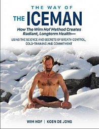 The Way of The Iceman : How The Wim Hof Method Creates Radiant, Longterm Healtha