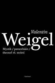 Valentin Weigel - Mystik / paracelsián / theosof 16. století