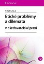 Etické problémy a dilemata v ošetřovatelské praxi