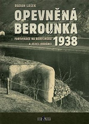 Opevněná Berounka 1938 - Fortifikace na Berounsku a jejich obránci