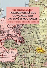 Podkarpatská Rus od vzniku ČSR po sovětskou invazi (očima přímého účastníka událostí)