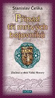 Případ tří mrtvých bojovníků - Zločinci a oběti Velké Moravy