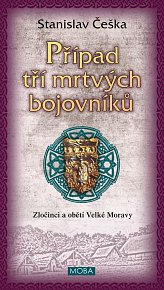 Případ tří mrtvých bojovníků - Zločinci a oběti Velké Moravy