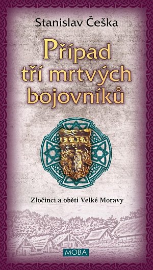 Případ tří mrtvých bojovníků - Zločinci a oběti Velké Moravy