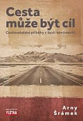 Cesta může být cíl - Cestovatelské příběhy z šesti kontinentů