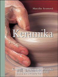 Keramika - Kompletní ilustrovaná příručka pro začínající i pokročilé