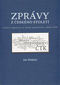 Zprávy z českého století - Tiskové agentury a česká společnost 1848 -1948