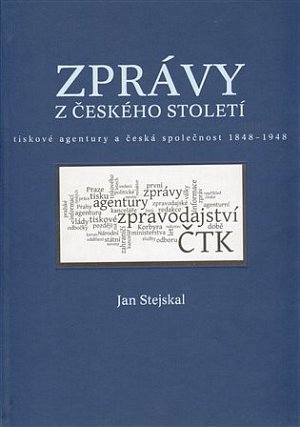 Zprávy z českého století - Tiskové agentury a česká společnost 1848 -1948