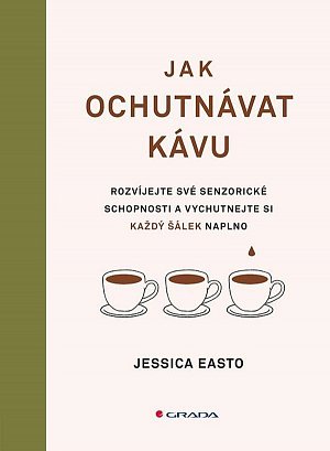 Jak ochutnávat kávu - Rozvíjejte své senzorické schopnosti a vychutnejte si každý šálek