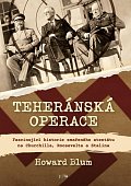 Teheránská operace - Fascinující historie zmařeného atentátu na Churchilla, Roosevelta a Stalina
