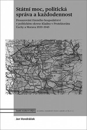 Státní moc, politická správa a každodennost - Prosazování řízeného hospodářství v politickém okrese Kladno v protektorátu Čechy a Morava 1939–1945