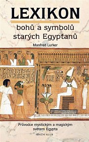 Lexikon bohů a symbolů starých Egypťanů - Průvodce mystickým a magickým světem Egypta