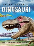 Velká kniha Dinosauři - Druhy, vlastnosti, období, naleziště