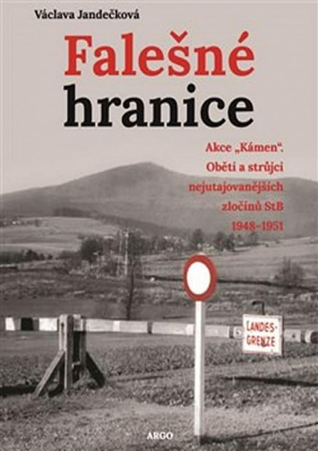 Náhled Falešné hranice - Akce „Kámen“. Oběti a strůjci nejutajovanějších zločinů StB 1948-1951