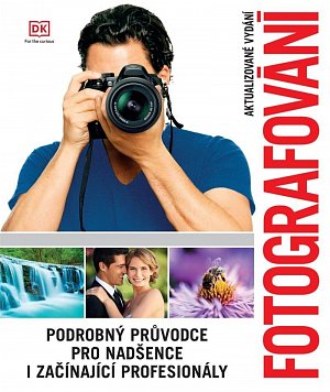 Fotografování - Podrobný průvodce pro nadšence i začínající profesionály, 3.  vydání