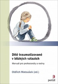 Dítě traumatizované v blízkých vztazích: Manuál pro profesionály a rodiny, 2.  vydání