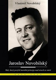 Jaroslav Novobilský - Muž, který povýšil morální principy nad strach ze smrti