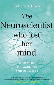 The Neuroscientist Who Lost Her Mind: A Memoir of Madness and Recovery