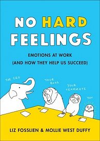 No Hard Feelings : Emotions at Work and How They Help Us Succeed