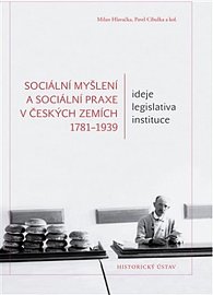 Sociální myšlení a sociální praxe v českých zemích 1781-1939: Ideje – legislativa – instituce