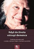 Když do života vstoupí demence, aneb Praktický průvodce péčí o osoby s demencí nejen v domácím prostředí