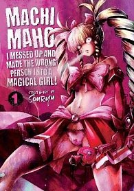 Machimaho: I Messed Up and Made the Wrong Person Into a Magical Girl! Vol. 1