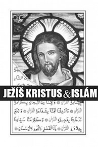 Ježíš Kristus a islám aneb Islám a jeho vztah k Ježíši a křesťanství