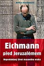 Eichmann před Jeruzalémem - Neprobádaný život masového vraha