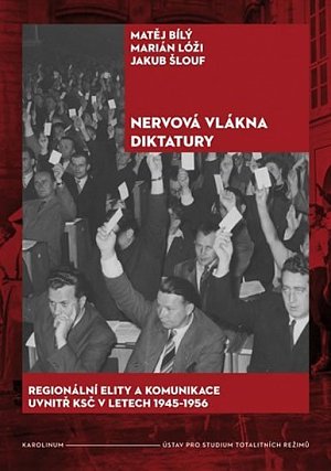 Nervová vlákna diktatury - Regionální elity a komunikace uvnitř KSČ v letech 1945-1956