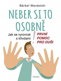 Neber si to osobně. Jak se vyrovnat s křivdami – první pomoc pro duši