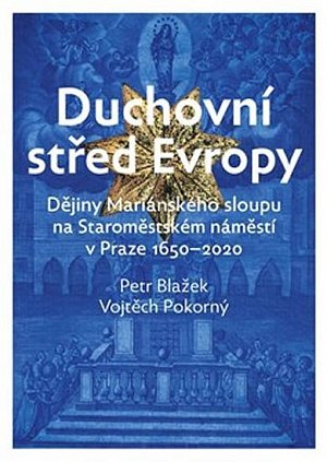 Duchovní střed Evropy - Dějiny Mariánského sloupu na Staroměstském náměstí 1650-2020