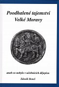 Poodhalené tajemství Velké Moravy aneb co nebylo v učebnicích dějepisu