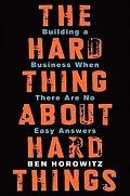 The Hard Thing About Hard Things : Building a Business When There Are No Easy Answers