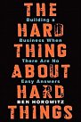 The Hard Thing About Hard Things : Building a Business When There Are No Easy Answers