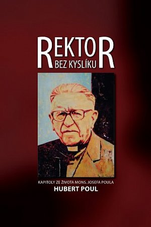 Rektor bez kyslíku - Kapitoly ze života mons. Josefa Poula