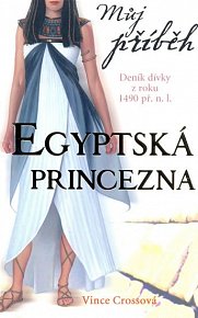 Můj příběh - Egyptská princezna - Deník egyptské dívky z roku 1490 př. n. l.