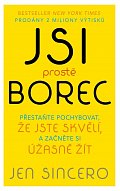 Jsi prostě borec - Přestaňte pochybovat, že jste skvělí, a začněte si úžasně žít