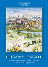 Trutnov v 18. století - Historické nahlédnutí slovem i obrazem do života města a jeho okolí