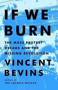 If We Burn: The Mass Protest Decade and the Missing Revolution