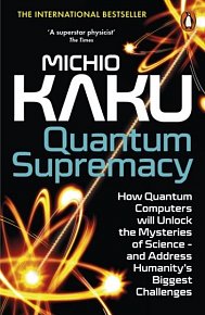 Quantum Supremacy: How Quantum Computers will Unlock the Mysteries of Science - and Address Humanity´s Biggest Challenges, 1.  vydání