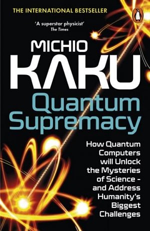 Quantum Supremacy: How Quantum Computers will Unlock the Mysteries of Science - and Address Humanity´s Biggest Challenges, 1.  vydání