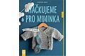 Háčkujeme pro miminka - Měkoučké dárky pro nejmenší