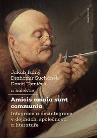 Amicis omnia sunt communia - Integrace a dezintegrace v dějinách, společnosti a literatuře