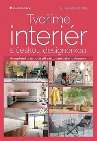 Tvoříme interiér s českou designérkou - Kompletní průvodce při zařizování vašeho domova