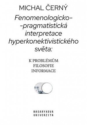 Fenomenologicko-pragmatistická interpretace hyperkonektivistického světa: k problémům filosofie informace