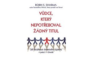 Vůdce, který nepotřeboval žádný titul - Jak dosáhnout skutečného úspěchu v práci i v životě